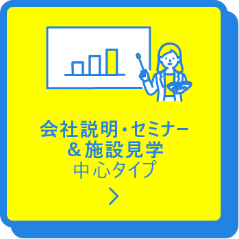 会社説明・セミナー＆施設見学中心タイプ